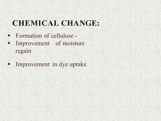  Formation of cellulose -
 Improvement of moisture
regain
 Improvement in dye uptake
 