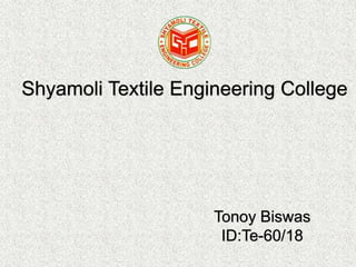 Shyamoli Textile Engineering College
Tonoy Biswas
ID:Te-60/18
 