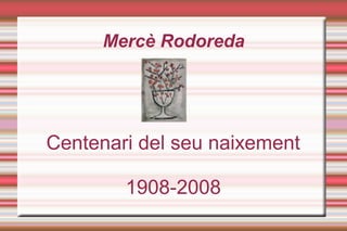 Mercè Rodoreda
Centenari del seu naixement
1908-2008
 