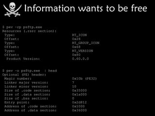 $ pev -rp psftp.exe 
Resources (.rsrc section):
 Type:                       RT_ICON
 Offset:                     0x28
 Type:                       RT_GROUP_ICON
 Offset:                     0x68
 Type:                       RT_VERSION
 Offset:                     0x80
  Product Version:           0.60.0.0


$ pev -o psftp.exe  | head
Optional (PE) header:
 Magic number:               0x10b (PE32)
 Linker major version:       7
 Linker minor version:       10
 Size of .code section:      0x35000
 Size of .data section:      0x1a000
 Size of .bss section:       0
 Entry point:                0x2d812
 Address of .code section:   0x1000
 Address of .data section:   0x36000
 