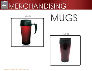 www.localpublicidad.com.co
MERCHANDISING
MU-01
MU-02
MUGS
 