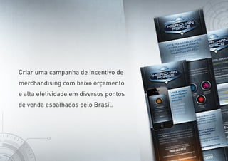 Criar uma campanha de incentivo de
merchandising com baixo orçamento
e alta efetividade em diversos pontos
de venda espalhados pelo Brasil.
 