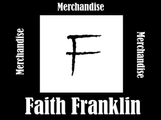 Faith Franklin
Merchandise
Merchandise
Merchandise
 