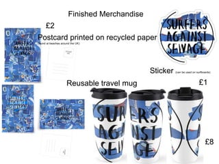 £8
£2
Finished Merchandise
Postcard printed on recycled paper
(found at beaches around the UK)
Sticker (can be used on surfboards)
£1Reusable travel mug
 