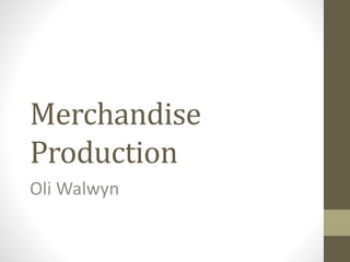 Merchandise
Production
Oli Walwyn
 