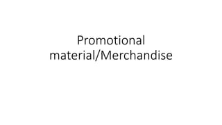 Promotional
material/Merchandise
 