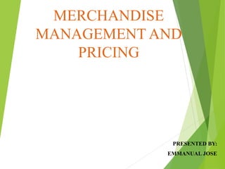 MERCHANDISE
MANAGEMENT AND
PRICING
PRESENTED BY:
EMMANUAL JOSE
 