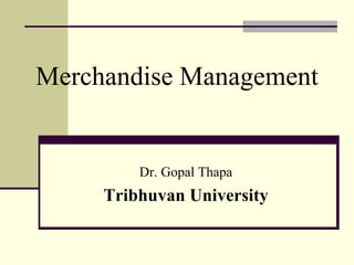 Merchandise Management
Dr. Gopal Thapa
Tribhuvan University
 