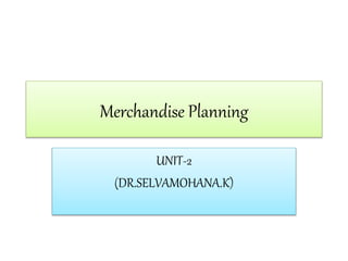 Merchandise Planning
UNIT-2
(DR.SELVAMOHANA.K)
 