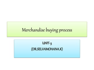 Merchandise buying process
UNIT-3
(DR.SELVAMOHANA.K)
 