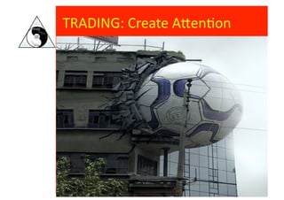 TRADING:	
  Create	
  AJen8on	
  



         Place	
  case	
  picture	
  here	
  
 