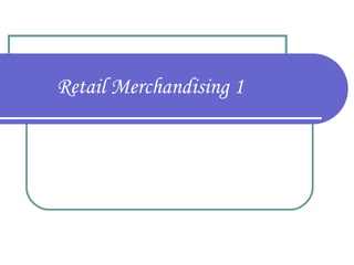 Retail Merchandising 1

 