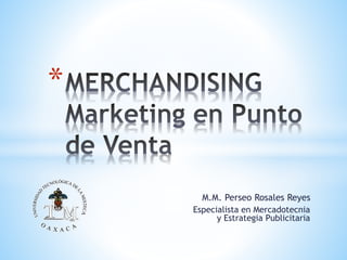 M.M. Perseo Rosales Reyes
Especialista en Mercadotecnia
y Estrategia Publicitaria
*
 