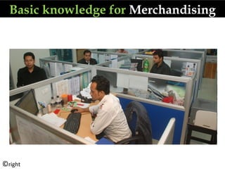 Basic knowledge for Merchandising
©right
 