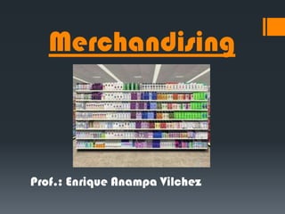 Merchandising

Prof.: Enrique Anampa Vilchez

 