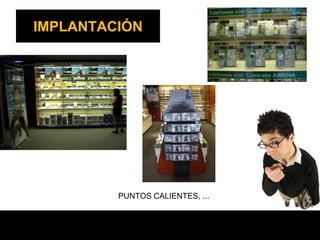 IMPLANTACIÓN




         PUNTOS CALIENTES, ...
 