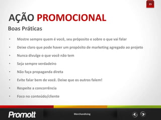 15AÇÃO PROMOCIONALBoas PráticasMostre sempre quem é você, seu próposito e sobre o que vai falar