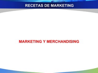RECETAS DE MARKETING
MARKETING Y MERCHANDISING
 