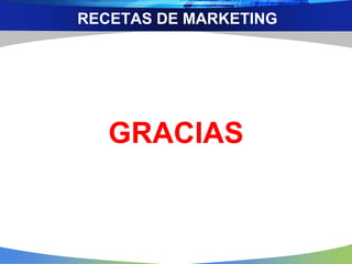 GRACIAS
RECETAS DE MARKETING
 