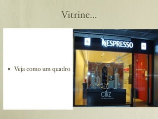 Vitrine...




• Veja como um quadro
 