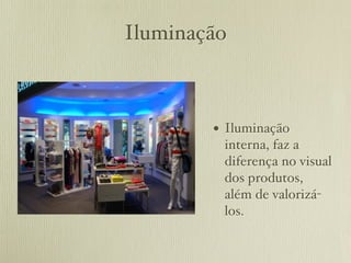 Iluminação



        • Iluminação
         interna, faz a
         diferença no visual
         dos produtos,
         além de valorizá-
         los.
 