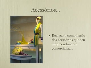 Acessórios...



        • Realizar a combinação
         dos acessórios que seu
         empreendimento
         comercializa...
 