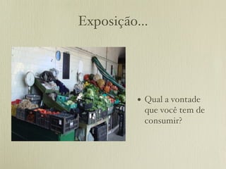 Exposição...




          • Qual a vontade
           que você tem de
           consumir?
 
