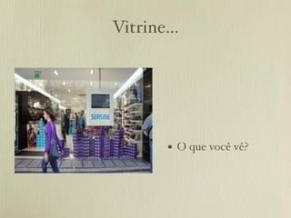 Vitrine...




        • O que você vê?
 