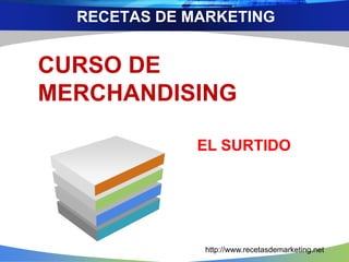 RECETAS DE MARKETING 
CURSO DE 
MERCHANDISING 
EL SURTIDO 
http://www.recetasdemarketing.net 
 