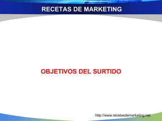 RECETAS DE MARKETING 
OBJETIVOS DEL SURTIDO 
http://www.recetasdemarketing.net 
 