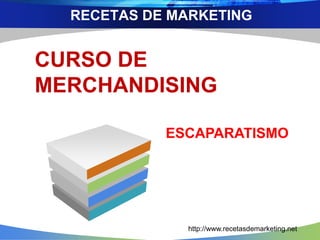 RECETAS DE MARKETING 
CURSO DE 
MERCHANDISING 
ESCAPARATISMO 
http://www.recetasdemarketing.net 
 