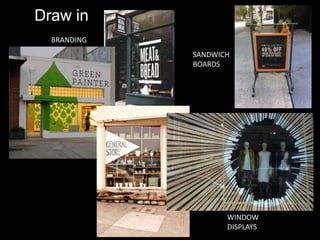 Draw in
BRANDING
SANDWICH
BOARDS

WINDOW
DISPLAYS

 
