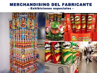 MERCHANDISING DEL FABRICANTE
- Exhibiciones especiales -
 