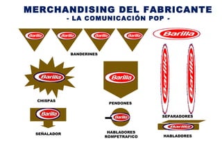 MERCHANDISING DEL FABRICANTE
- LA COMUNICACIÓN POP -
SEPARADORES
HABLADORES
HABLADORES
ROMPETRAFICO
PENDONES
CHISPAS
BANDERINES
SEÑALADOR
 