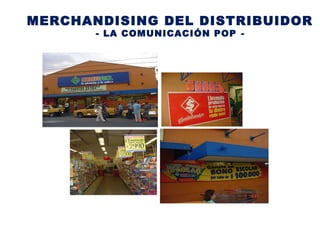 MERCHANDISING DEL DISTRIBUIDOR
- LA COMUNICACIÓN POP -
 