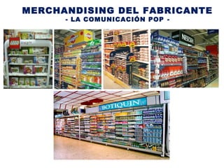 MERCHANDISING DEL FABRICANTE
- LA COMUNICACIÓN POP -
 