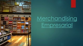 Merchandising
Empresarial
 