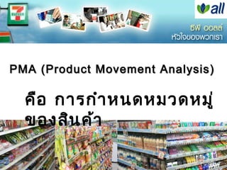 PMA ( Product Movement Analysis )

           คือ การกำา หนดหมวดหมู่
           ของสิน ค้า

วิพ ธ อ่อ งสกุล คณะบริห ารธุร กิจ สถาบัน บัณ ฑิต พัฒ นบริห ารศาสตร์
    ุ                                © Viput Ongsakul, Ph.D. Graduate School of Business Adminis
 