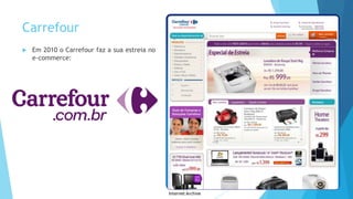 Carrefour
 Em 2010 o Carrefour faz a sua estreia no
e-commerce:
Internet Archive
 