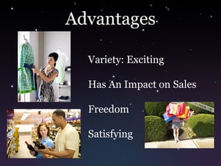 Advantages
Variety: Exciting
Has An Impact on Sales
Freedom
Satisfying
 