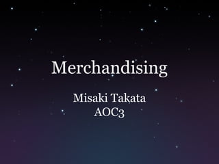 Merchandising
Misaki Takata
AOC3
 