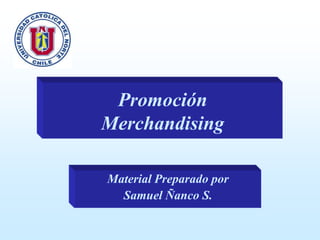 Promoción
Merchandising
Material Preparado por
Samuel Ñanco S.

 