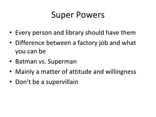 Super Powers <ul><li>Every person and library should have them </li></ul><ul><li>Difference between a factory job and what...
