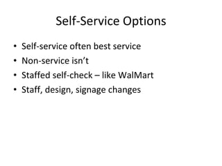 Self-Service Options <ul><li>Self-service often best service </li></ul><ul><li>Non-service isn’t </li></ul><ul><li>Staffed...