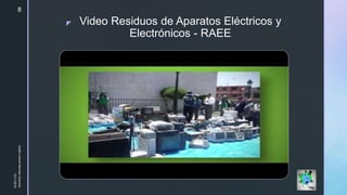 z Video Residuos de Aparatos Eléctricos y
Electrónicos - RAEE
10/11/2018
JuliethLorenaMerchanGuerrero
8
 