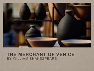 THE MERCHANT OF VENICE
BY WILLIAM SHAKESPEARE
 