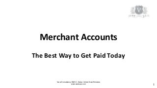 Varal Consultancy DMCC, Dubai, United Arab Emirates
www.varaluae.com
Merchant Accounts
The Best Way to Get Paid Today
1
 