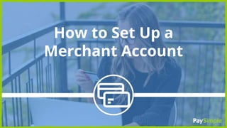 How to Set Up a
Merchant Account
 
