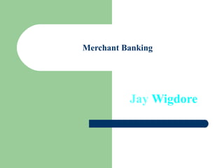 Merchant Banking
Jay Wigdore
 