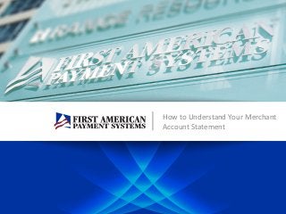 How	
  to	
  Understand	
  Your	
  Merchant	
  
Account	
  Statement	
  
 